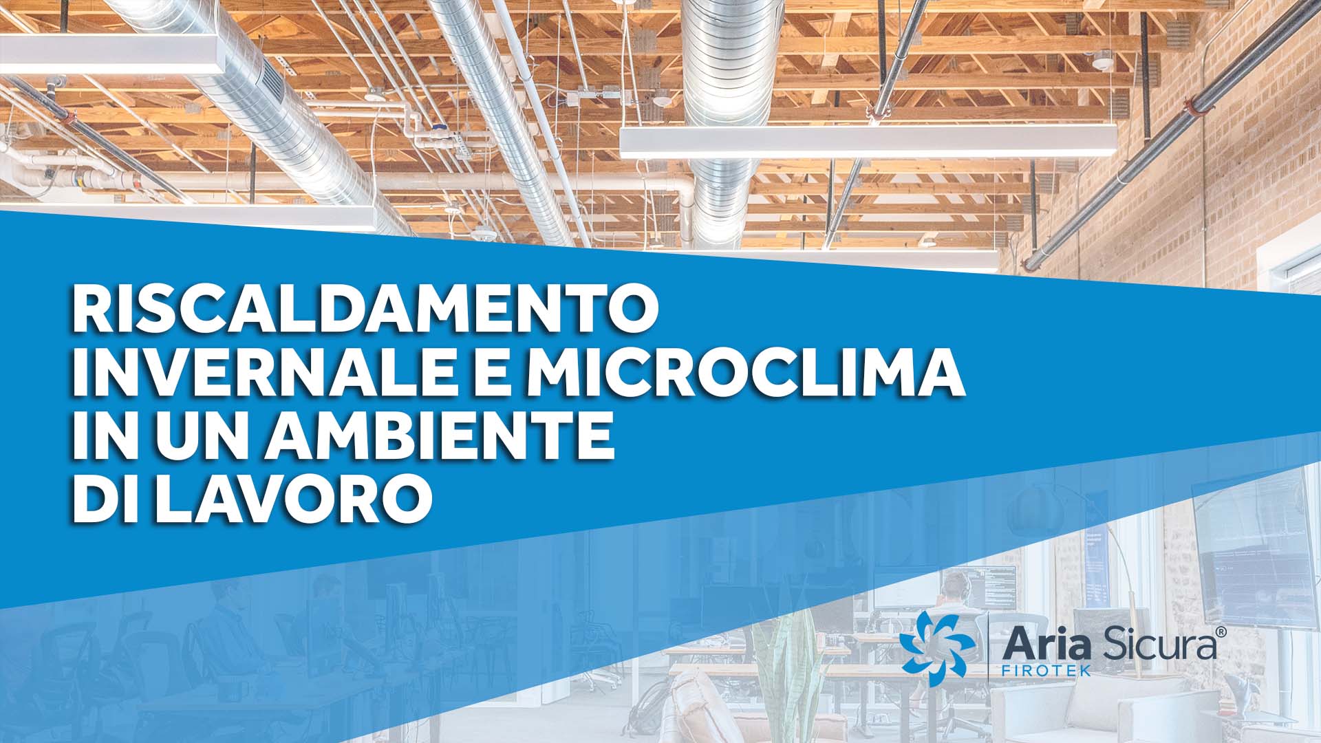 Riscaldamento Invernale e Microclima in un ambiente di lavoro Aria Sicura